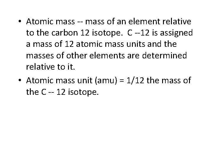  • Atomic mass -- mass of an element relative to the carbon 12