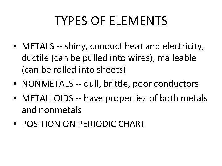 TYPES OF ELEMENTS • METALS -- shiny, conduct heat and electricity, ductile (can be