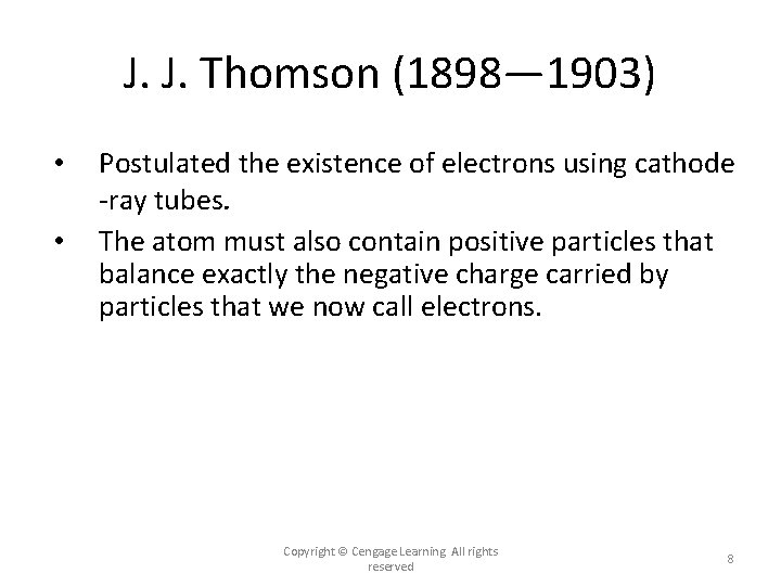 J. J. Thomson (1898— 1903) • • Postulated the existence of electrons using cathode