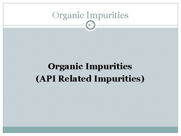 Organic Impurities Ø 7 Organic Impurities (API Related Impurities) Organic Impurities Ø 7 Organic Impurities (API Related Impurities)