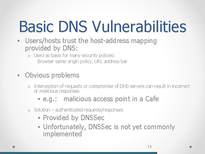 Basic DNS Vulnerabilities • Users/hosts trust the host-address mapping provided by DNS: o Used Basic DNS Vulnerabilities • Users/hosts trust the host-address mapping provided by DNS: o Used
