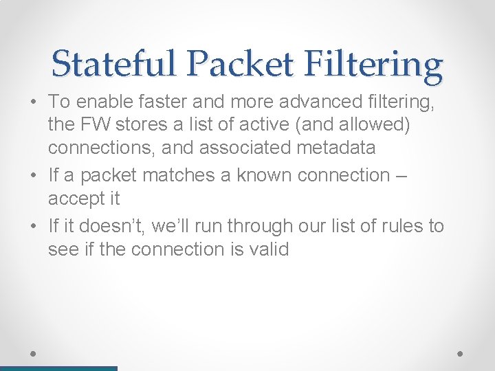 Stateful Packet Filtering • To enable faster and more advanced filtering, the FW stores Stateful Packet Filtering • To enable faster and more advanced filtering, the FW stores