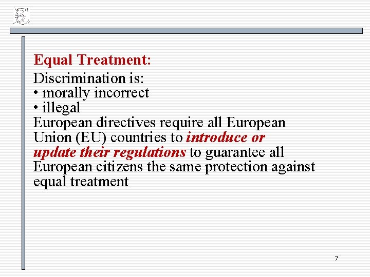 Equal Treatment: Discrimination is: • morally incorrect • illegal European directives require all European