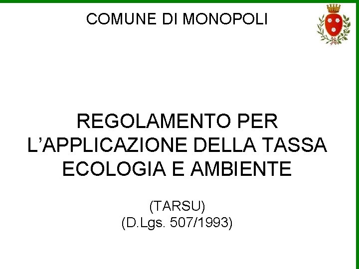 COMUNE DI MONOPOLI REGOLAMENTO PER L’APPLICAZIONE DELLA TASSA ECOLOGIA E AMBIENTE (TARSU) (D. Lgs.