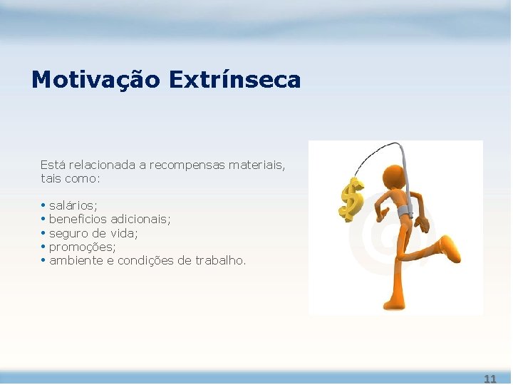 Motivação Extrínseca Está relacionada a recompensas materiais, tais como: • salários; • benefícios adicionais; Motivação Extrínseca Está relacionada a recompensas materiais, tais como: • salários; • benefícios adicionais;