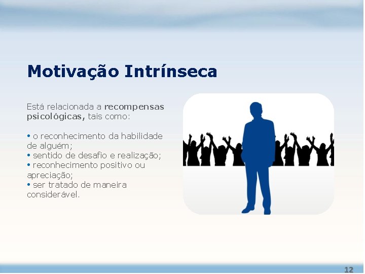Motivação Intrínseca Está relacionada a recompensas psicológicas, tais como: • o reconhecimento da habilidade Motivação Intrínseca Está relacionada a recompensas psicológicas, tais como: • o reconhecimento da habilidade