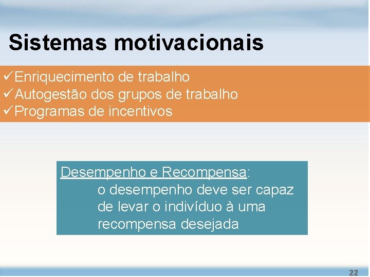 Sistemas motivacionais üEnriquecimento de trabalho üAutogestão dos grupos de trabalho üProgramas de incentivos Desempenho Sistemas motivacionais üEnriquecimento de trabalho üAutogestão dos grupos de trabalho üProgramas de incentivos Desempenho