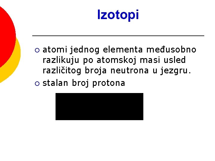 Izotopi atomi jednog elementa međusobno razlikuju po atomskoj masi usled različitog broja neutrona u