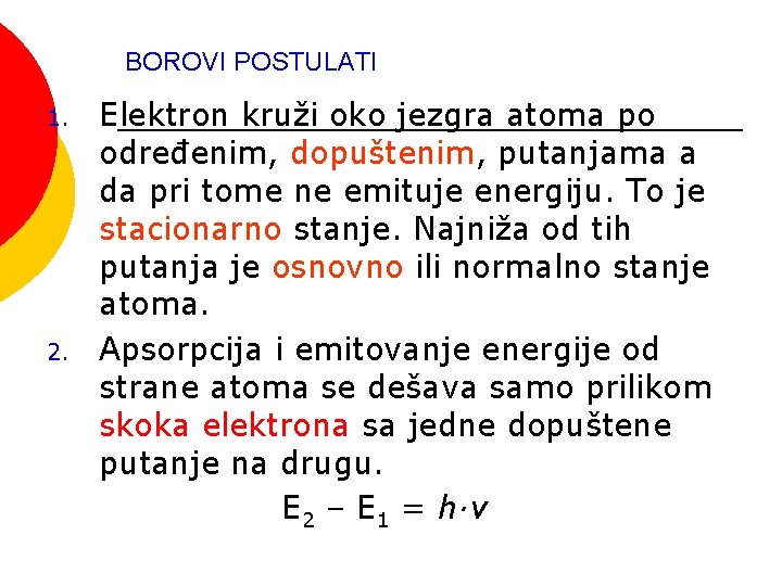 BOROVI POSTULATI 1. 2. Elektron kruži oko jezgra atoma po određenim, dopuštenim, putanjama a