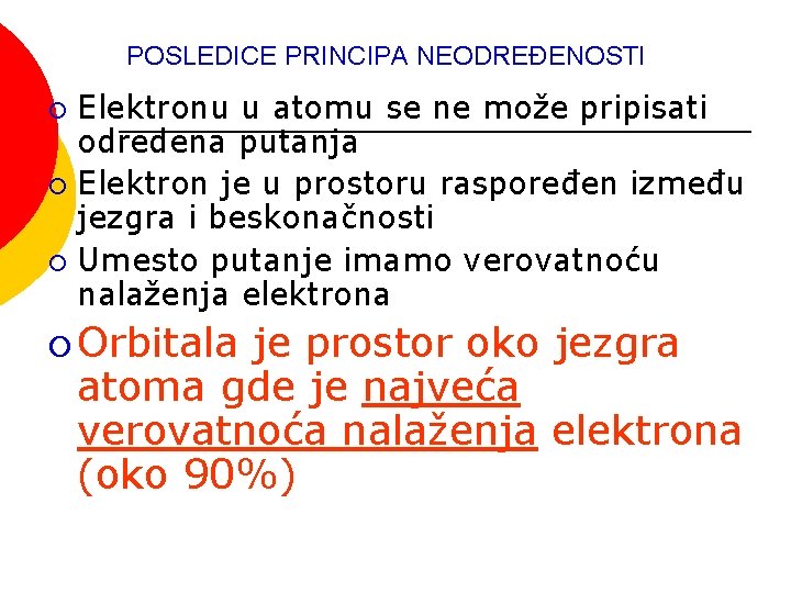 POSLEDICE PRINCIPA NEODREĐENOSTI Elektronu u atomu se ne može pripisati određena putanja ¡ Elektron