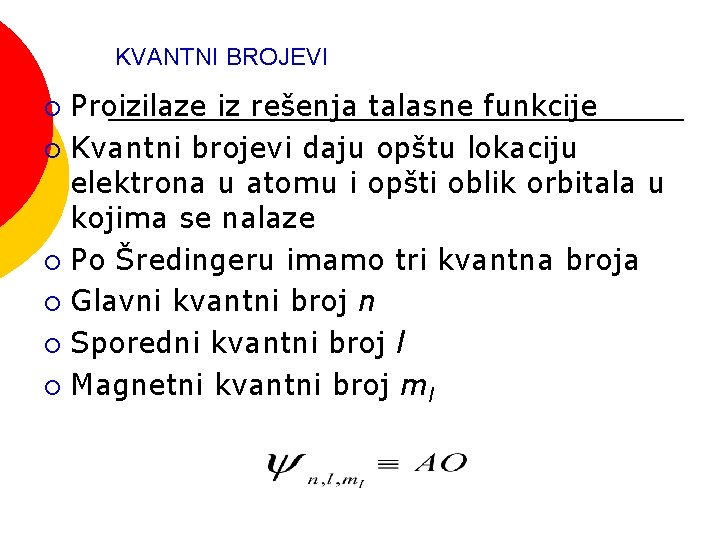 KVANTNI BROJEVI Proizilaze iz rešenja talasne funkcije ¡ Kvantni brojevi daju opštu lokaciju elektrona