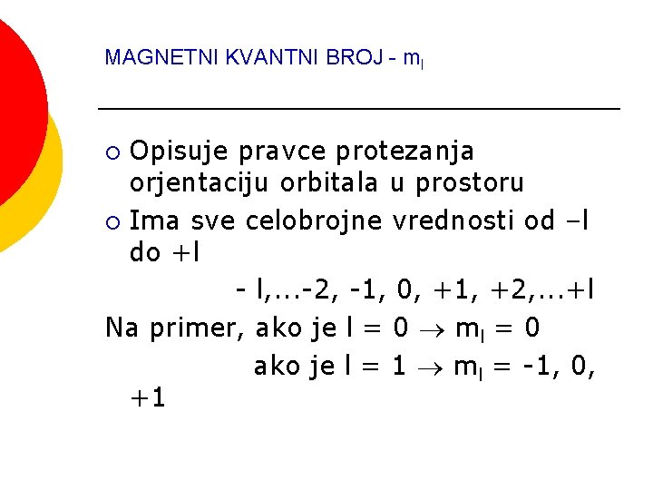 MAGNETNI KVANTNI BROJ - ml Opisuje pravce protezanja orjentaciju orbitala u prostoru ¡ Ima