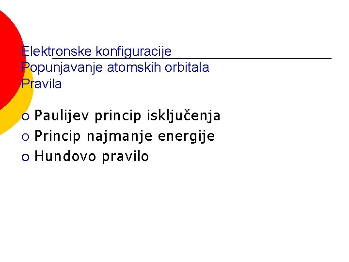 Elektronske konfiguracije Popunjavanje atomskih orbitala Pravila Paulijev princip isključenja ¡ Princip najmanje energije ¡