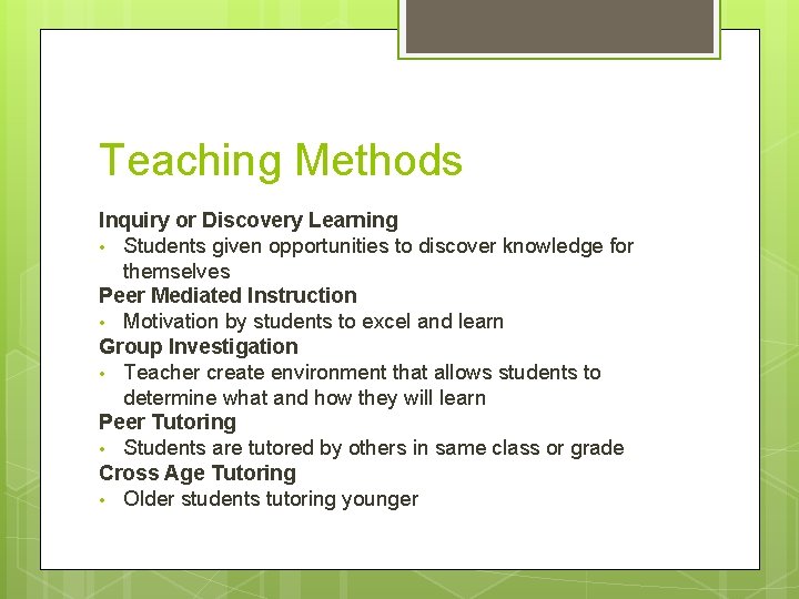 Teaching Methods Inquiry or Discovery Learning • Students given opportunities to discover knowledge for