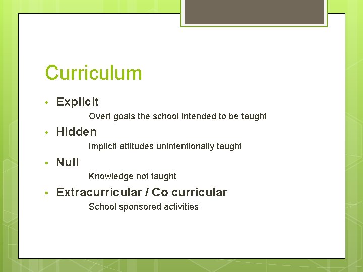 Curriculum • Explicit Overt goals the school intended to be taught • Hidden Implicit