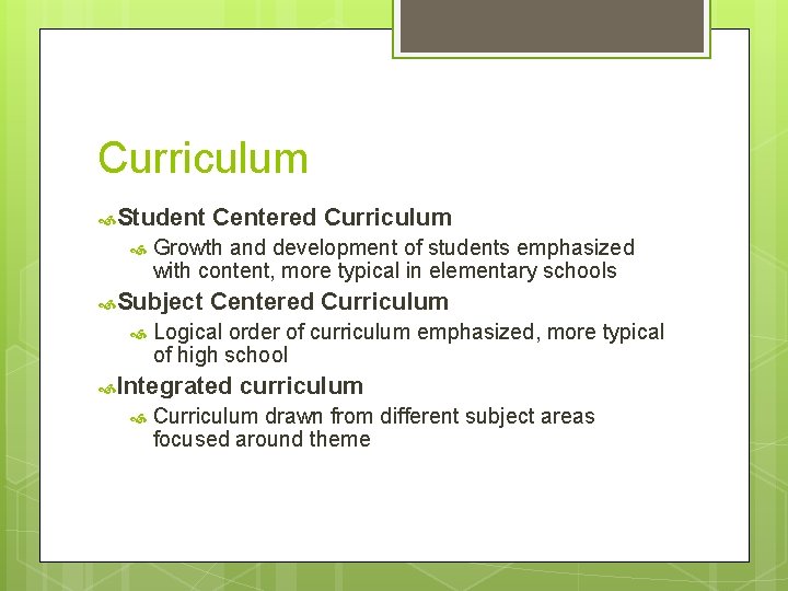 Curriculum Student Growth and development of students emphasized with content, more typical in elementary