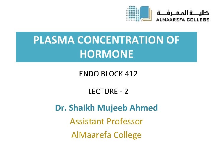 PLASMA CONCENTRATION OF HORMONE ENDO BLOCK 412 LECTURE - 2 Dr. Shaikh Mujeeb Ahmed