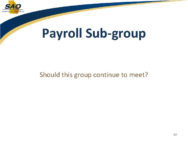 Payroll Sub-group Should this group continue to meet? 10 