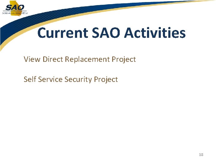 Current SAO Activities View Direct Replacement Project Self Service Security Project 18 