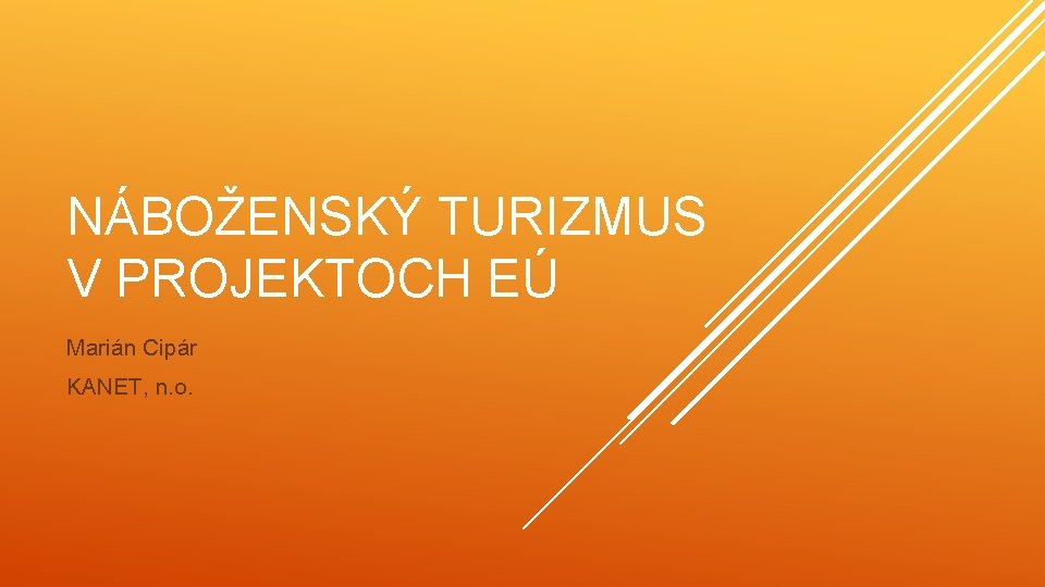 NÁBOŽENSKÝ TURIZMUS V PROJEKTOCH EÚ Marián Cipár KANET, n. o. 