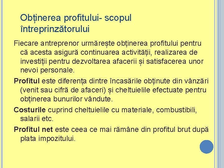 Obținerea profitului- scopul întreprinzătorului Fiecare antreprenor urmărește obținerea profitului pentru că acesta asigură continuarea