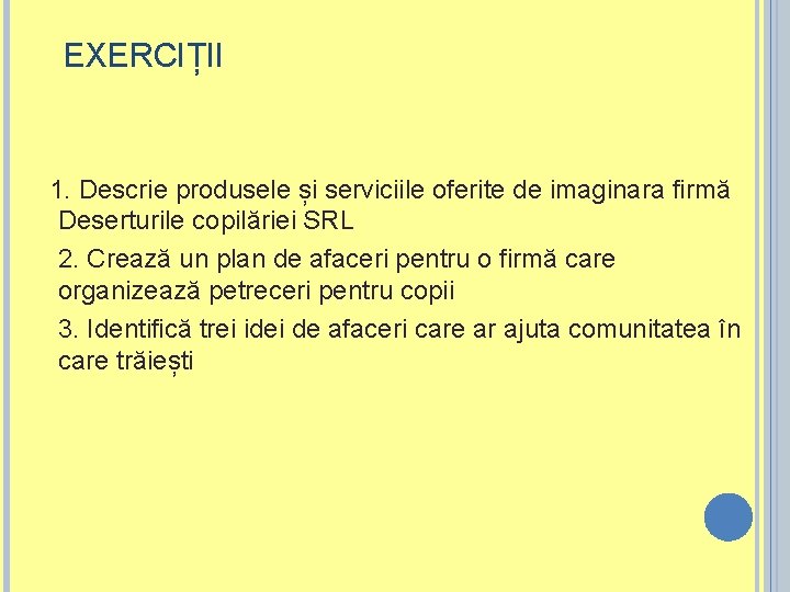 EXERCIȚII 1. Descrie produsele și serviciile oferite de imaginara firmă Deserturile copilăriei SRL 2.