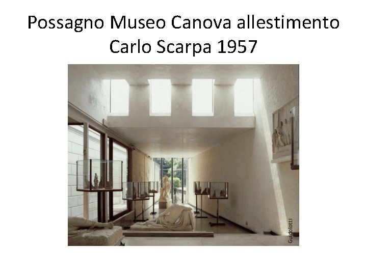 Possagno Museo Canova allestimento Carlo Scarpa 1957 
