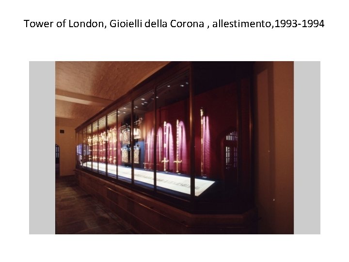 Tower of London, Gioielli della Corona , allestimento, 1993 -1994 