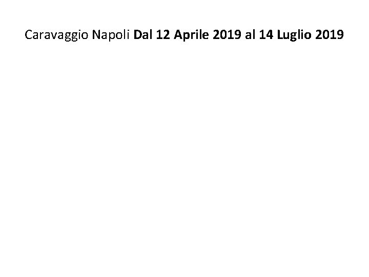 Caravaggio Napoli Dal 12 Aprile 2019 al 14 Luglio 2019 