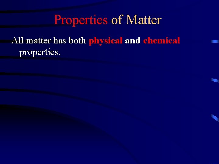 Properties of Matter All matter has both physical and chemical properties. 