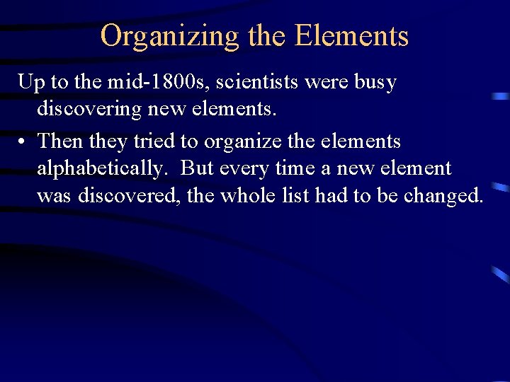 Organizing the Elements Up to the mid-1800 s, scientists were busy discovering new elements.