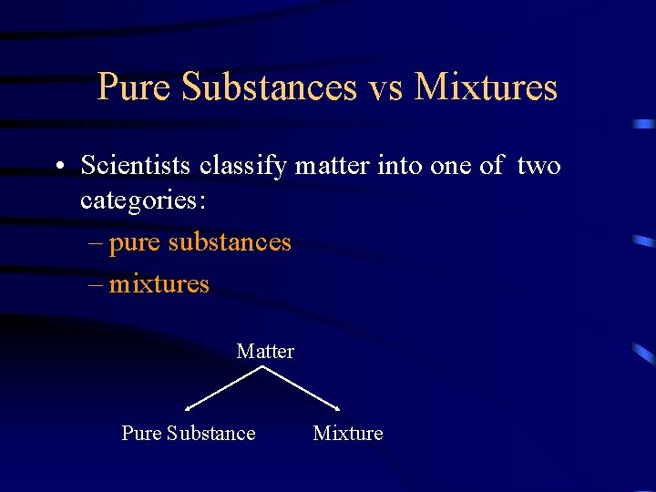 Pure Substances vs Mixtures • Scientists classify matter into one of two categories: –