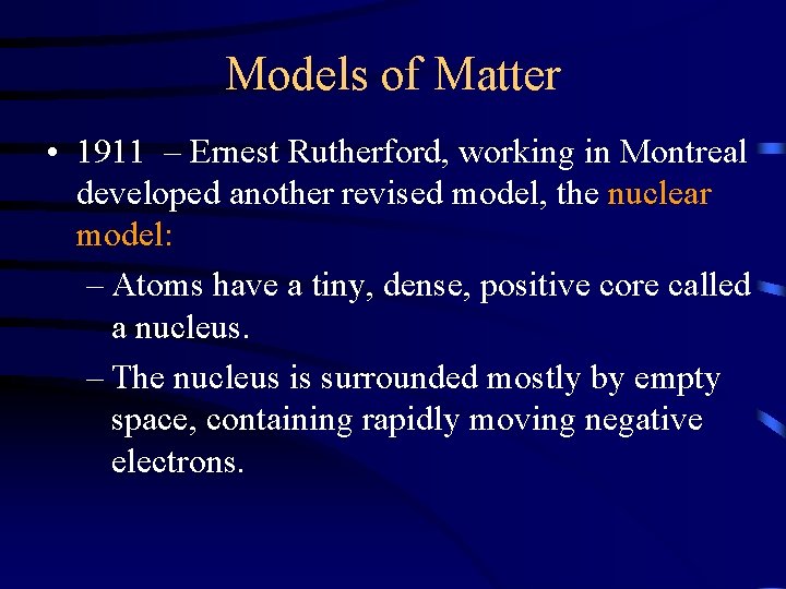 Models of Matter • 1911 – Ernest Rutherford, working in Montreal developed another revised