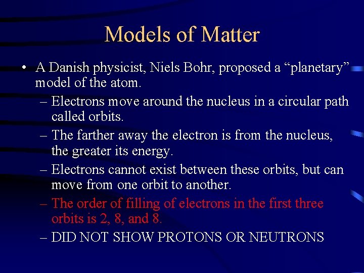 Models of Matter • A Danish physicist, Niels Bohr, proposed a “planetary” model of