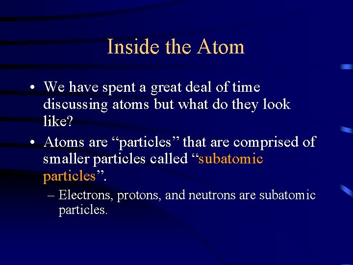 Inside the Atom • We have spent a great deal of time discussing atoms