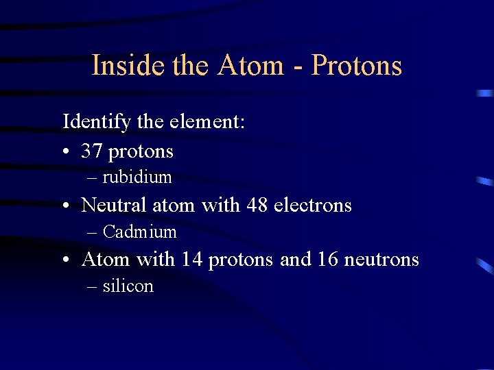 Inside the Atom - Protons Identify the element: • 37 protons – rubidium •