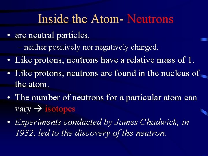 Inside the Atom- Neutrons • are neutral particles. – neither positively nor negatively charged.