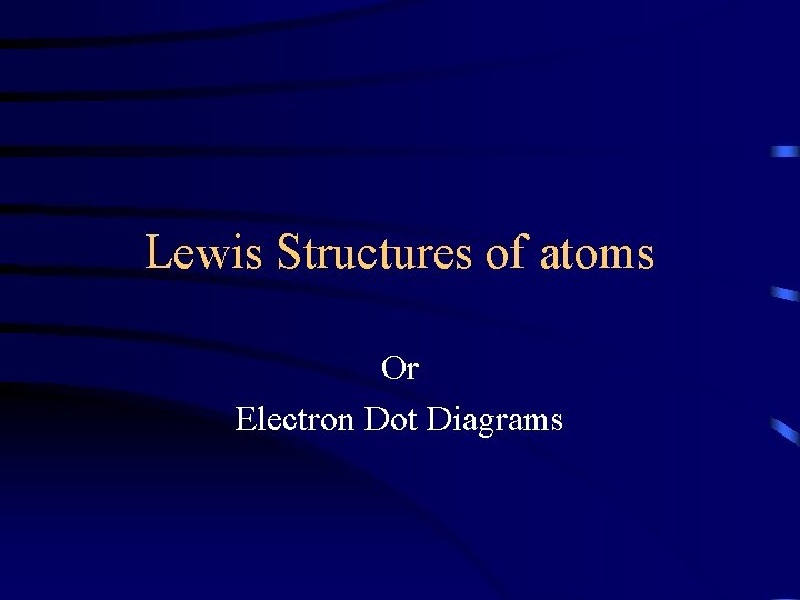 Lewis Structures of atoms Or Electron Dot Diagrams 