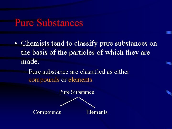 Pure Substances • Chemists tend to classify pure substances on the basis of the