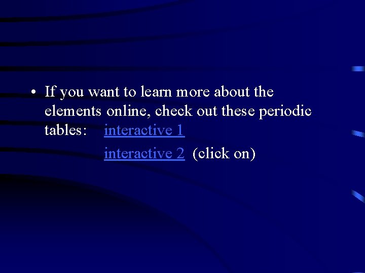  • If you want to learn more about the elements online, check out