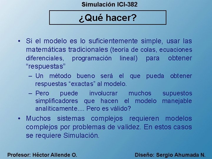 ¿Qué hacer? • Si el modelo es lo suficientemente simple, usar las matemáticas tradicionales