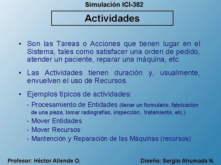 Actividades • Son las Tareas o Acciones que tienen lugar en el Sistema, tales