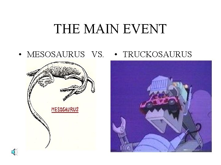 THE MAIN EVENT • MESOSAURUS VS. • TRUCKOSAURUS 