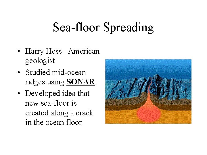 Sea-floor Spreading • Harry Hess –American geologist • Studied mid-ocean ridges using SONAR •