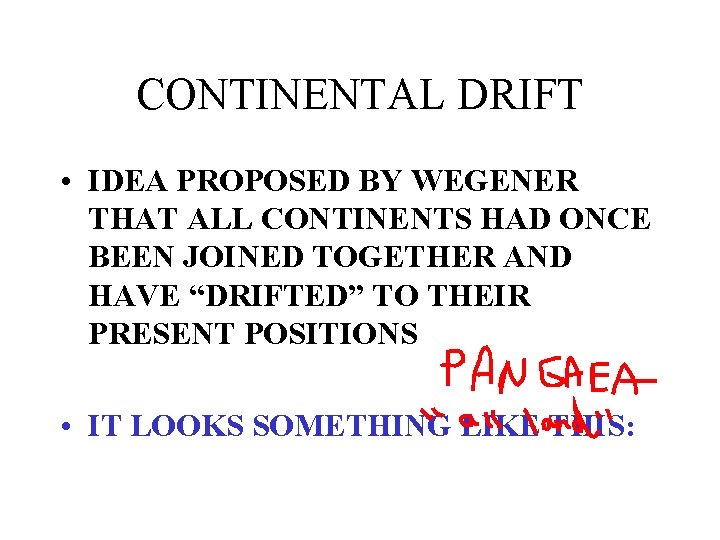 CONTINENTAL DRIFT • IDEA PROPOSED BY WEGENER THAT ALL CONTINENTS HAD ONCE BEEN JOINED