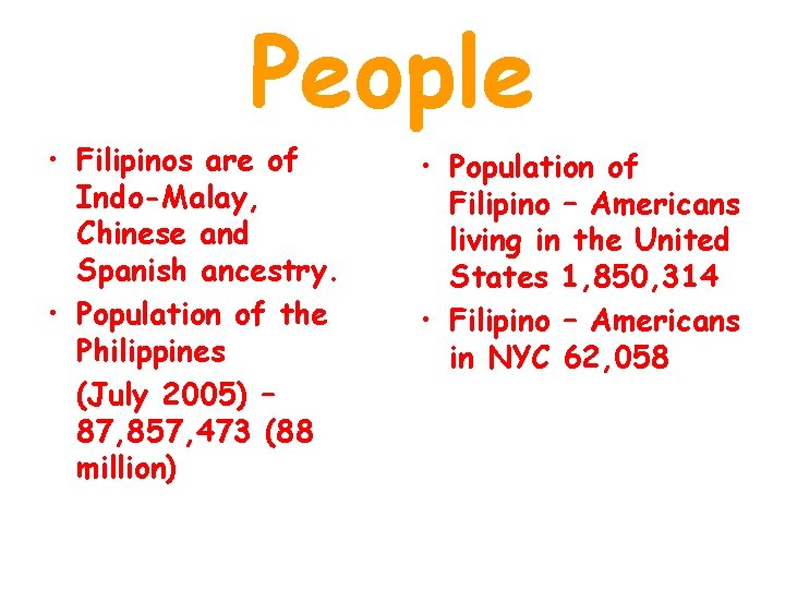 People • Filipinos are of Indo-Malay, Chinese and Spanish ancestry. • Population of the