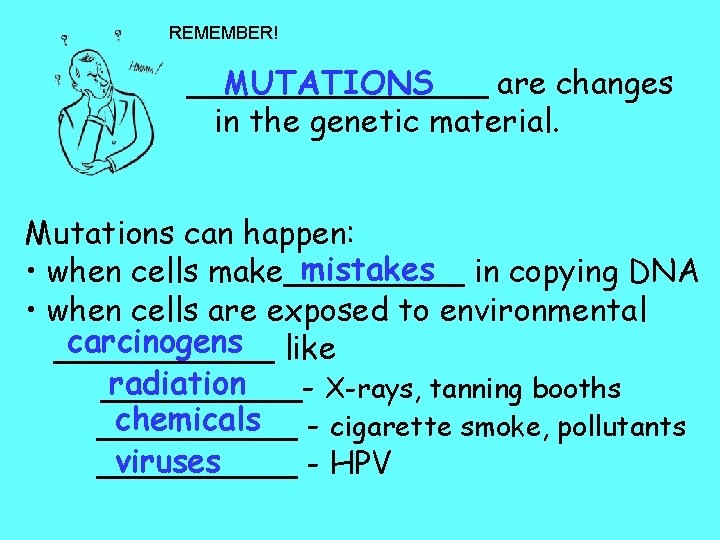 REMEMBER! MUTATIONS ________ are changes in the genetic material. Mutations can happen: mistakes in REMEMBER! MUTATIONS ________ are changes in the genetic material. Mutations can happen: mistakes in