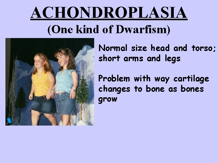 ACHONDROPLASIA (One kind of Dwarfism) Normal size head and torso; short arms and legs