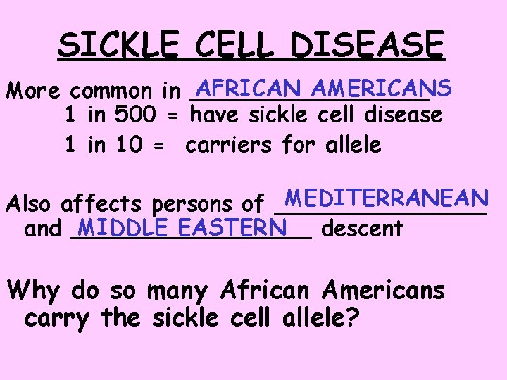 SICKLE CELL DISEASE AFRICAN AMERICANS More common in _________ 1 in 500 = have