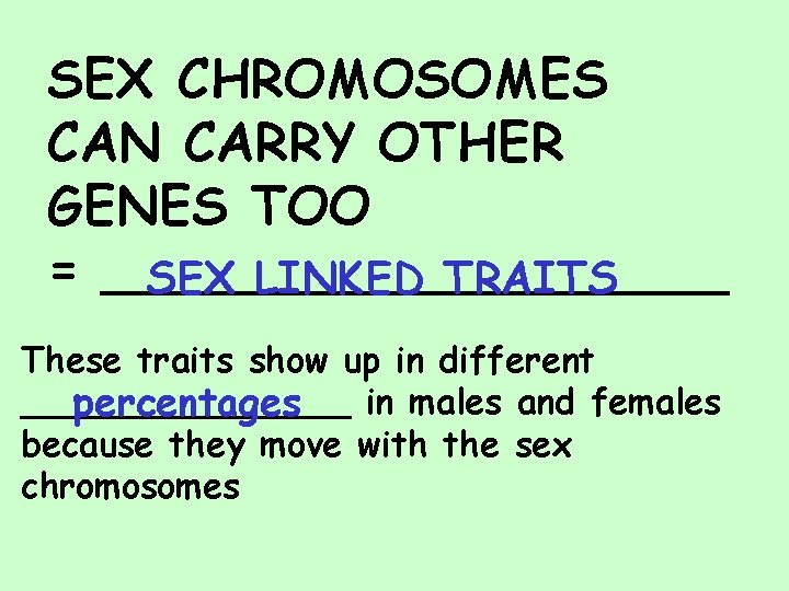 SEX CHROMOSOMES CAN CARRY OTHER GENES TOO = __________ SEX LINKED TRAITS These traits